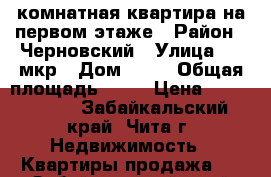 2-комнатная квартира на первом этаже › Район ­ Черновский › Улица ­ 5 мкр › Дом ­ 36 › Общая площадь ­ 45 › Цена ­ 1 300 000 - Забайкальский край, Чита г. Недвижимость » Квартиры продажа   . Забайкальский край